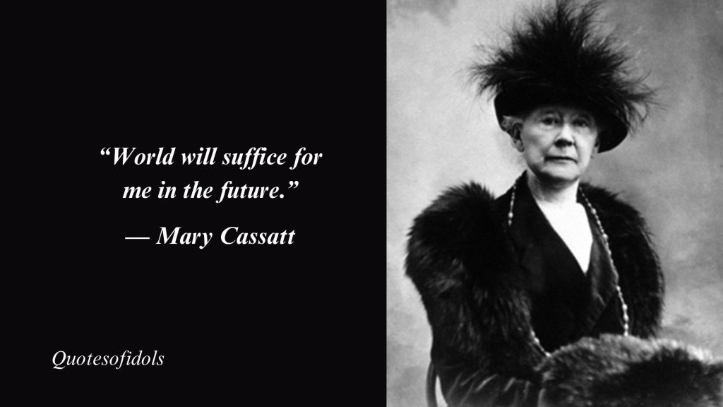 Top 10 Most Famous Quotes By Mary Cassatt